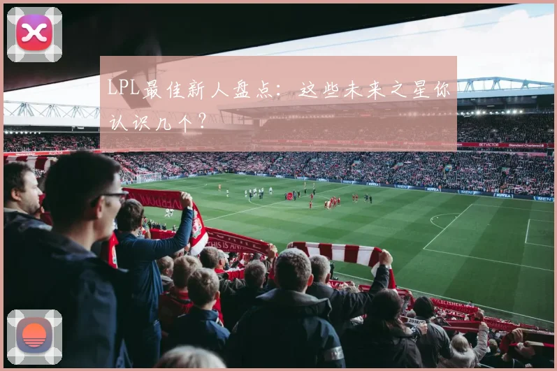 LPL最佳新人盘点：这些未来之星你认识几个？