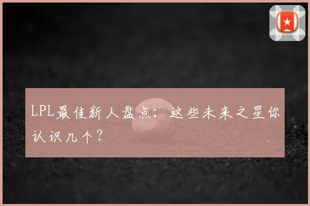 LPL最佳新人盘点：这些未来之星你认识几个？
